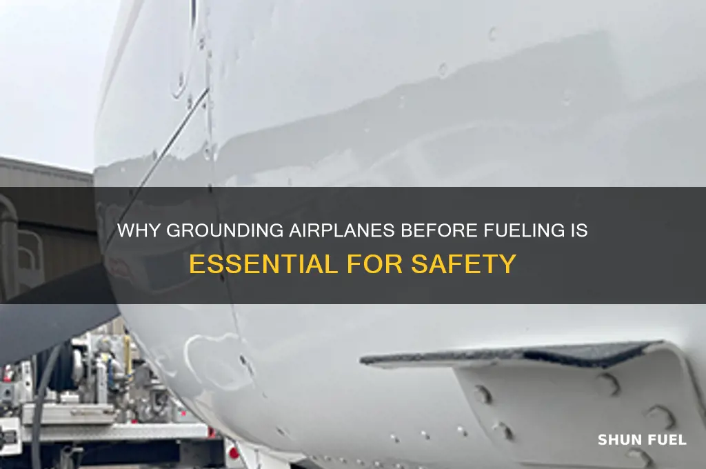 why do airplanes have to be grounded before pumping fuel
