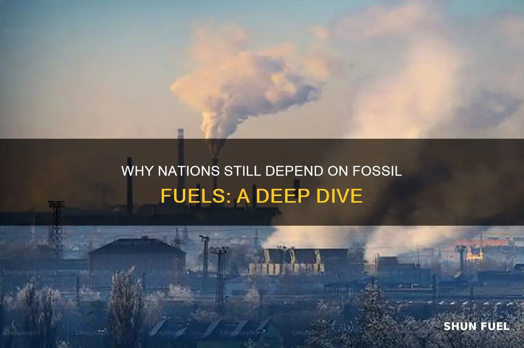 why do countries rely on fossil fuels