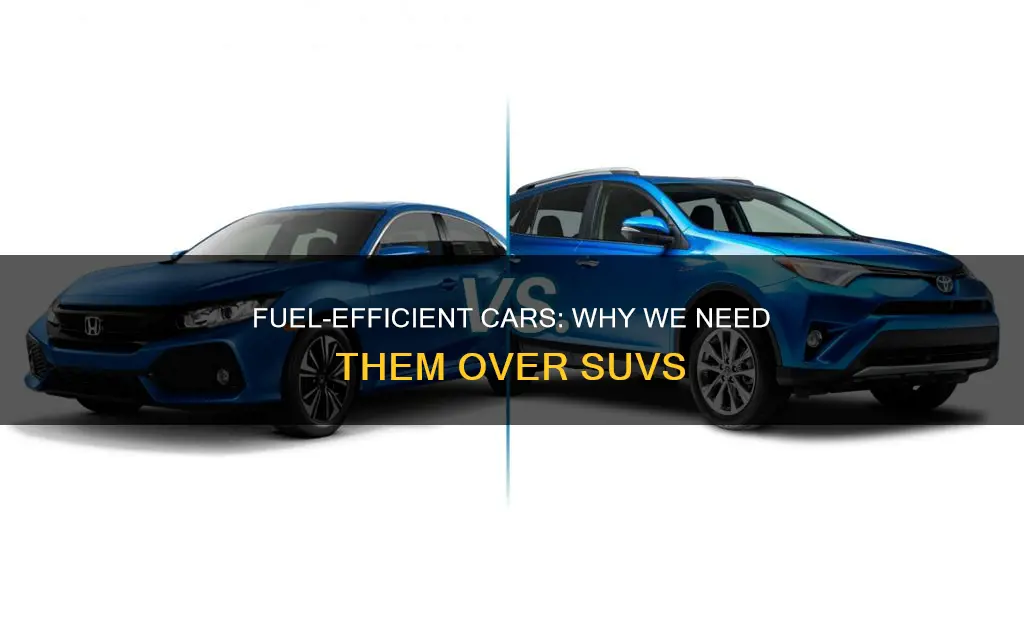 why er need more fuel effecit cars insteatd of suvs