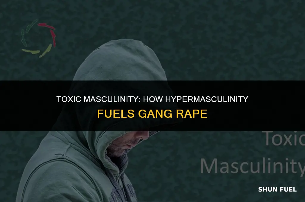why hypermasculinity fuels gang rape
