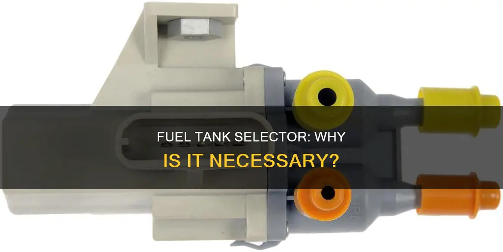 why is a fuel tank selector needed
