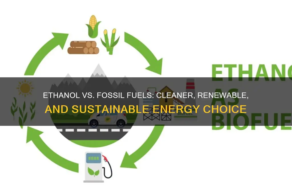 why is ethanol better than fossil fuels