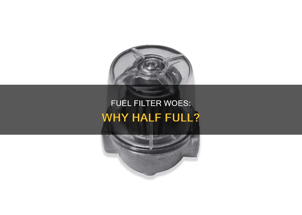 why is my fuel filter only half full