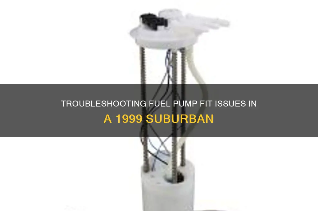 why is my fuel pump not fitting 99 suburban