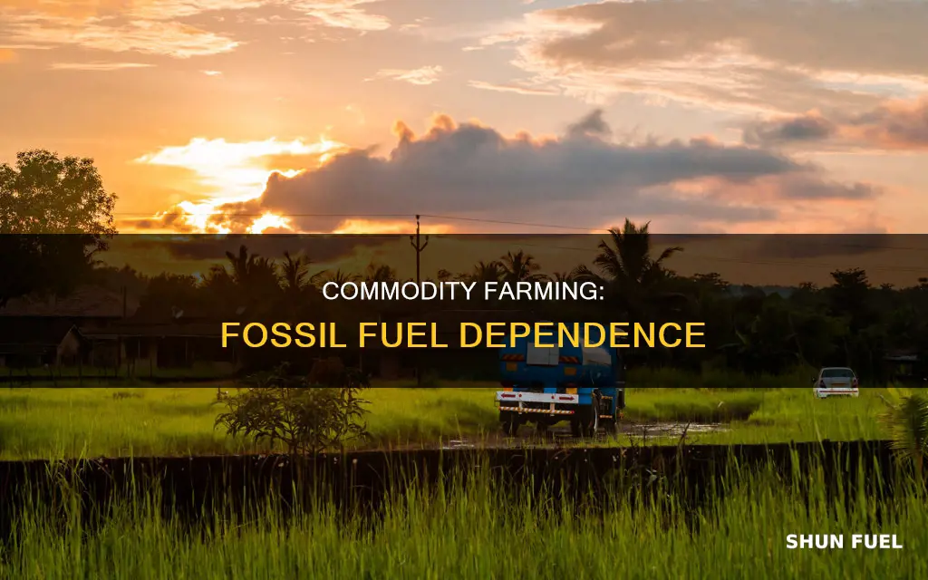 why is so much fossil fuel needed for commodity farming