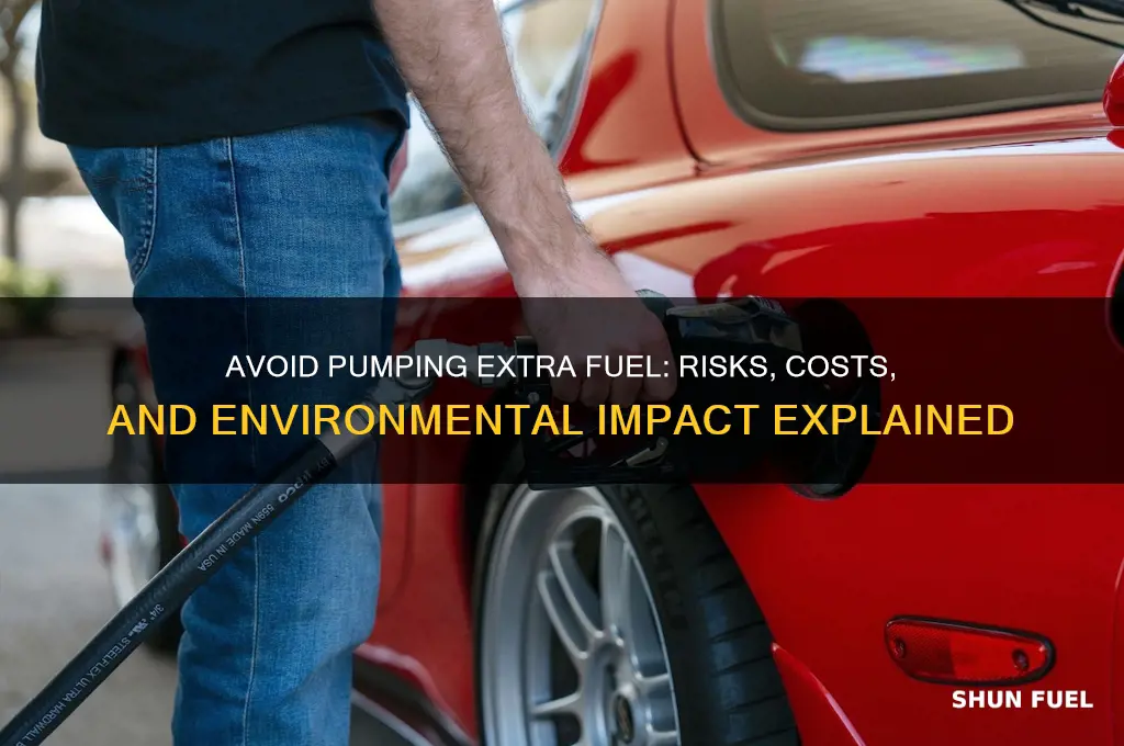 why not to pump extra fuel