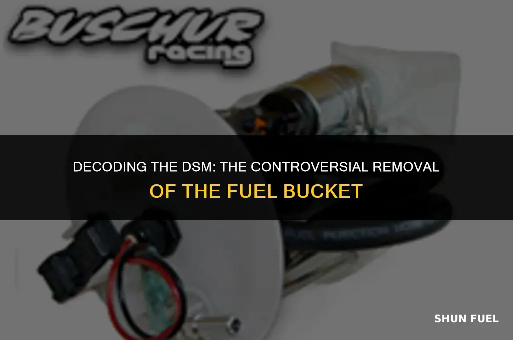 why remove fuel bucket dsm