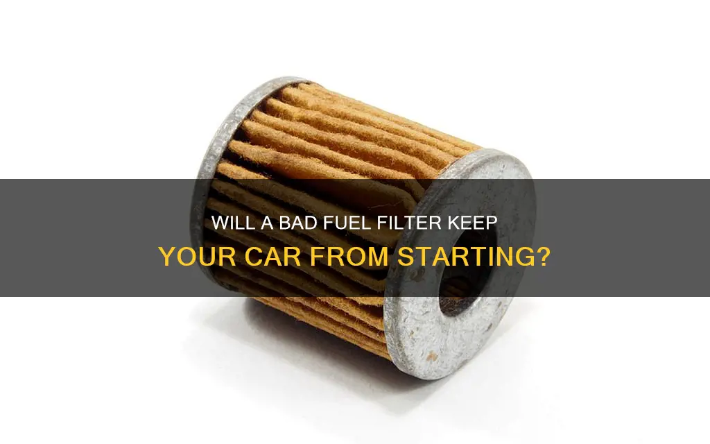 will a bad fuel filter keep a car from starting