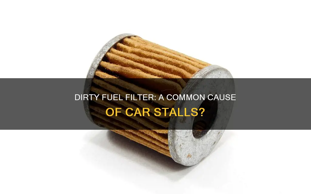 will a dirty fuel filter cause car to stall