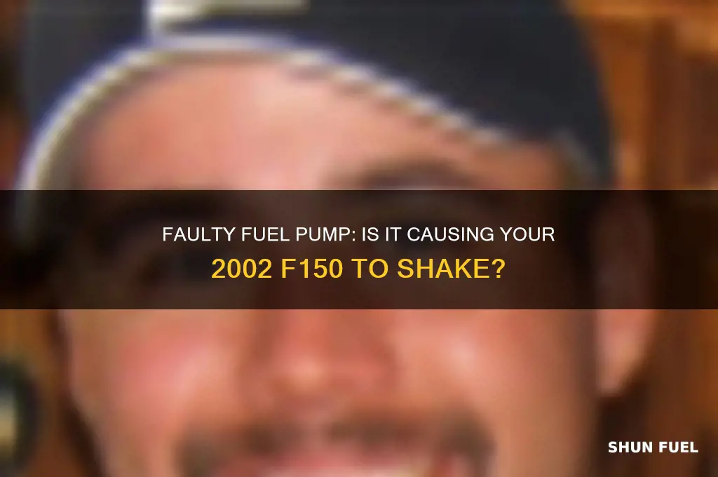 will a faulty fuel pump make my 2002 f150 shake