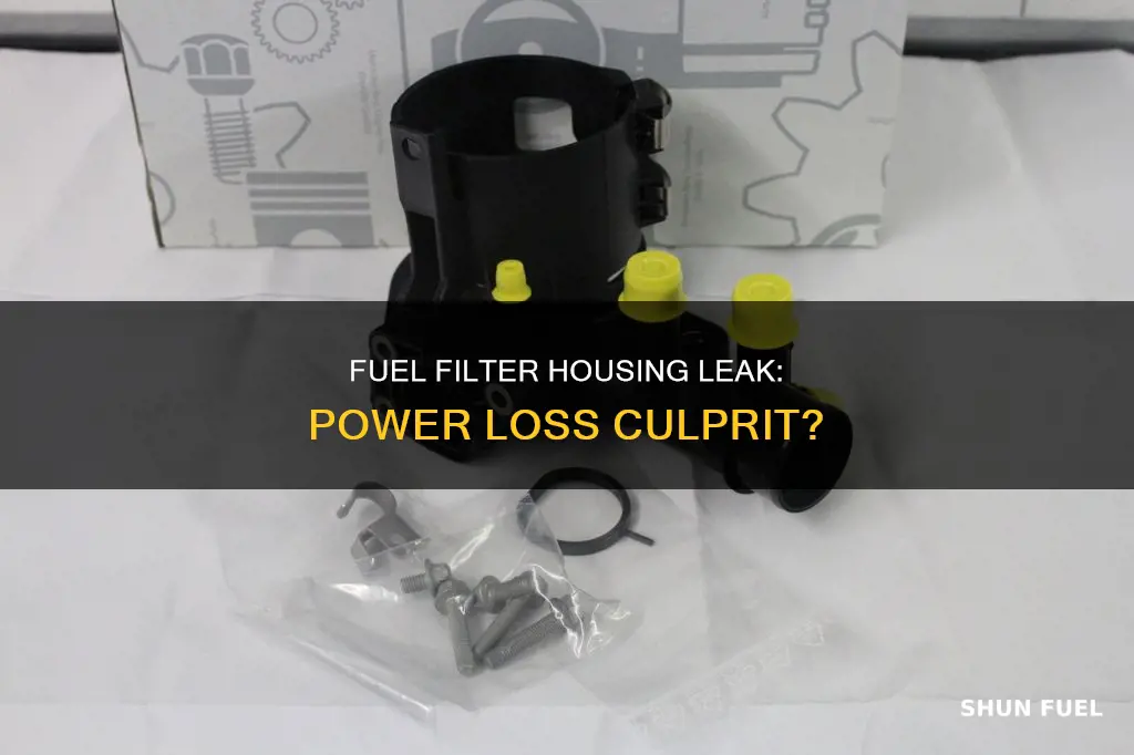 will a leakimg fuel filter housing cause loss of power
