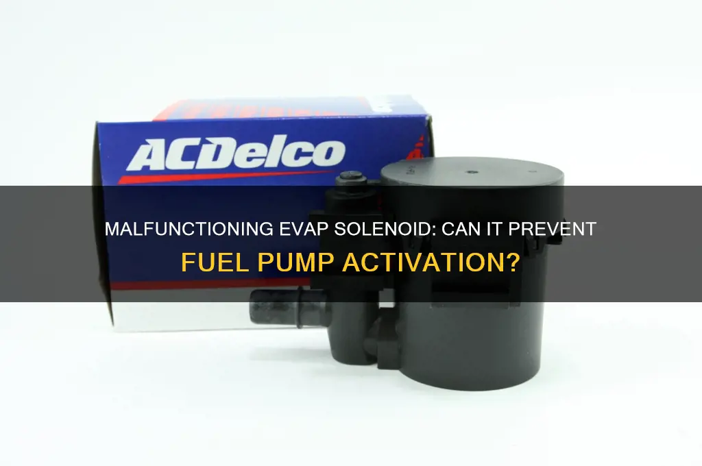 will a malfunctioning evap solenoid keep fuel pump off