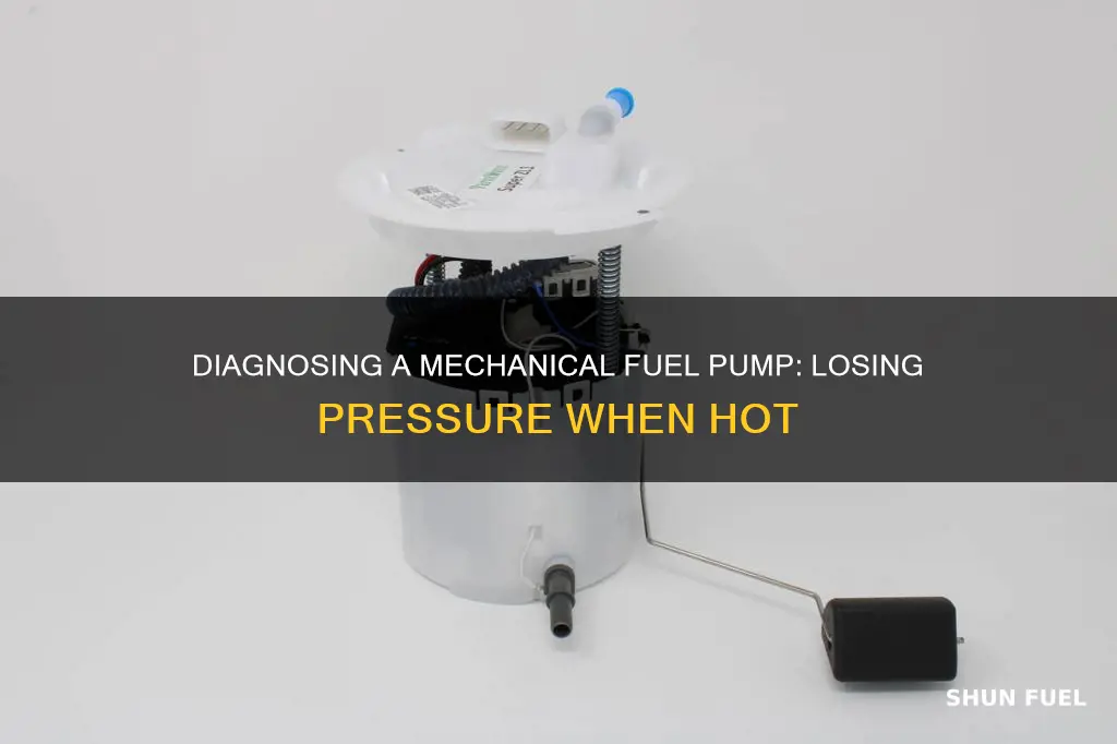 will a mechanical fuel pump losing pressure when hot