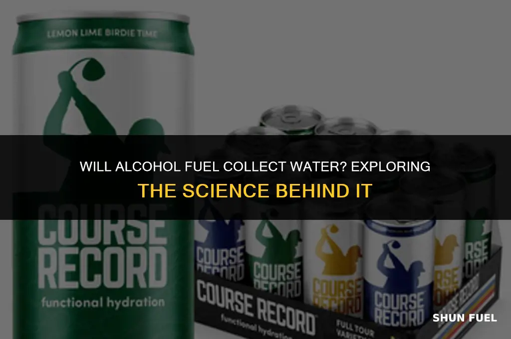 will alchohol fuel collect water