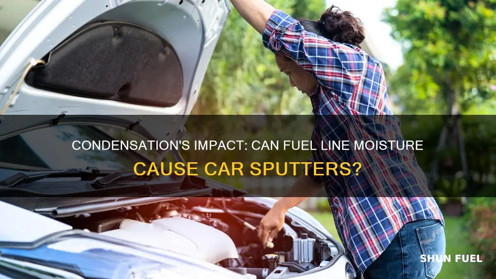 will condensation in fuel line cause your car to sputter