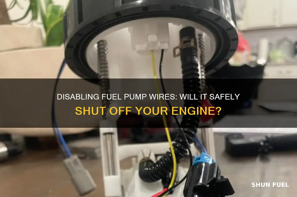 will diabling fuel pump wires shut off