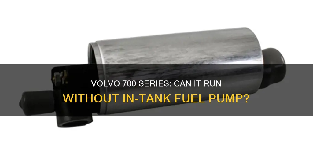 will volvo 700 series run without in tank fuel pump