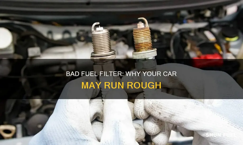 would a bad fuel filter make the car run rough