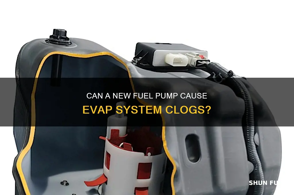 would installing new fuel pump cause clog in evap system